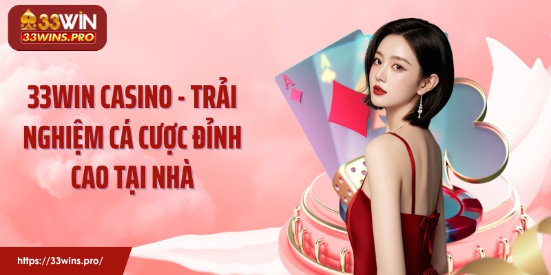 33Win Casino - Trải Nghiệm Cá Cược Đỉnh Cao Tại Nhà