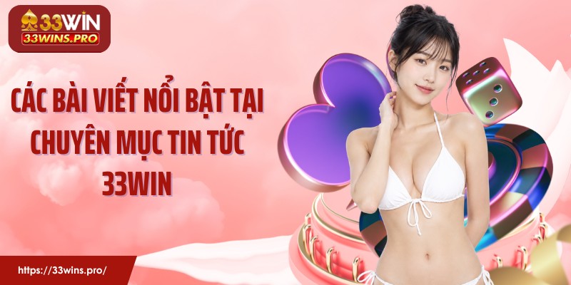 Các bài viết nổi bật tại chuyên mục tin tức 33Win