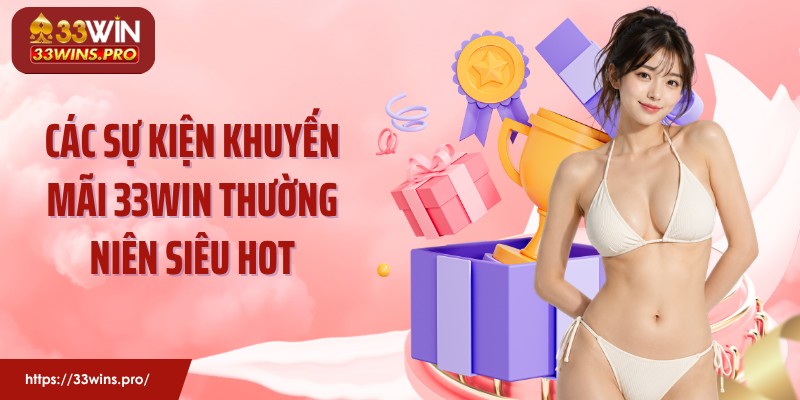 Các sự kiện khuyến mãi 33Win thường niên siêu hot