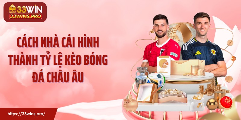 Cách nhà cái hình thành tỷ lệ kèo bóng đá châu Âu