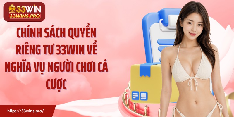 Chính sách quyền riêng tư 33Win về nghĩa vụ người chơi cá cược
