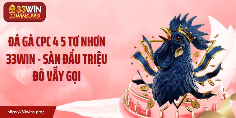 Đá Gà CPC 4 5 Tơ Nhơn 33WIN - Sàn Đấu Triệu Đô Vẫy Gọi