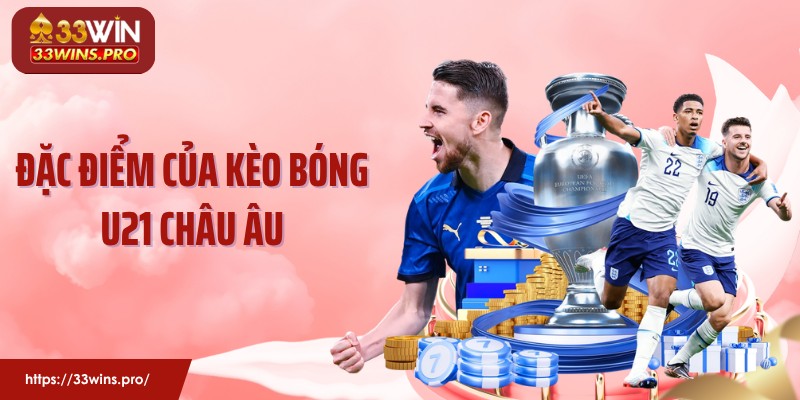 Đặc điểm của kèo bóng U21 châu Âu