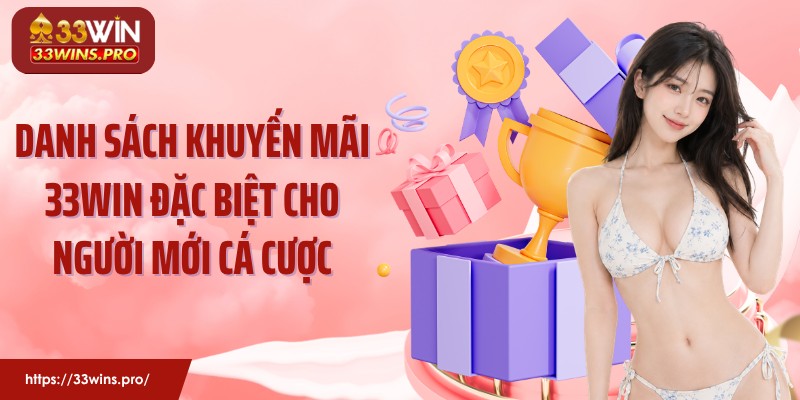 Danh sách khuyến mãi 33Win đặc biệt cho người mới cá cược