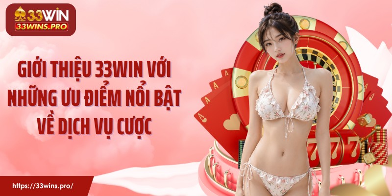 Giới thiệu 33Win với những ưu điểm nổi bật về dịch vụ cược