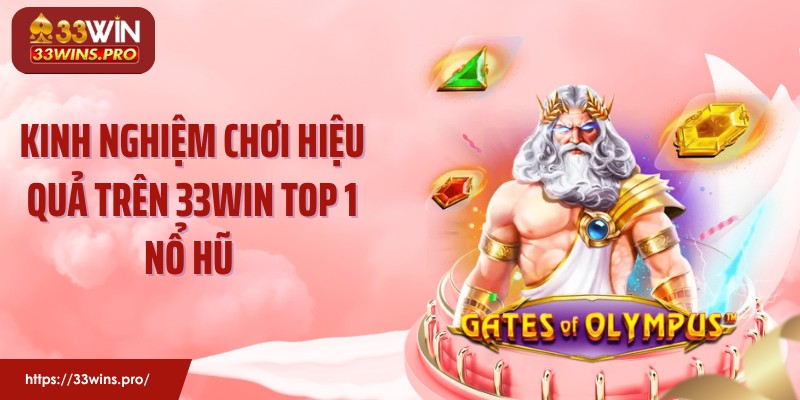 Kinh nghiệm chơi hiệu quả trên 33WIN top 1 nổ hũ