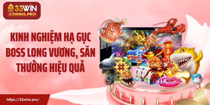 Kinh nghiệm hạ gục boss long vương, săn thưởng hiệu quả