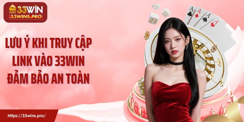 Lưu ý khi truy cập link vào 33WIN đảm bảo an toàn