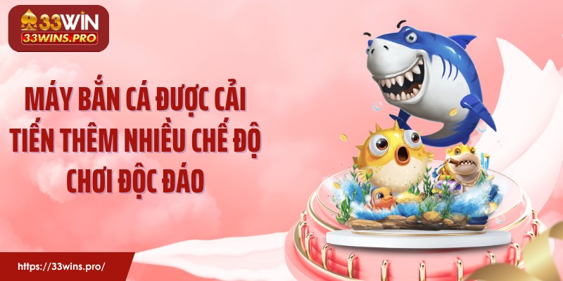 Máy bắn cá được cải tiến thêm nhiều chế độ chơi độc đáo