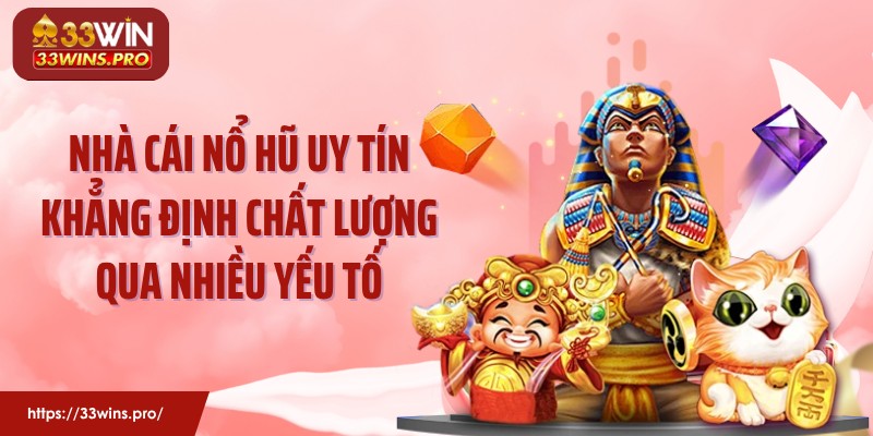 Nhà cái nổ hũ uy tín khẳng định chất lượng qua nhiều yếu tố