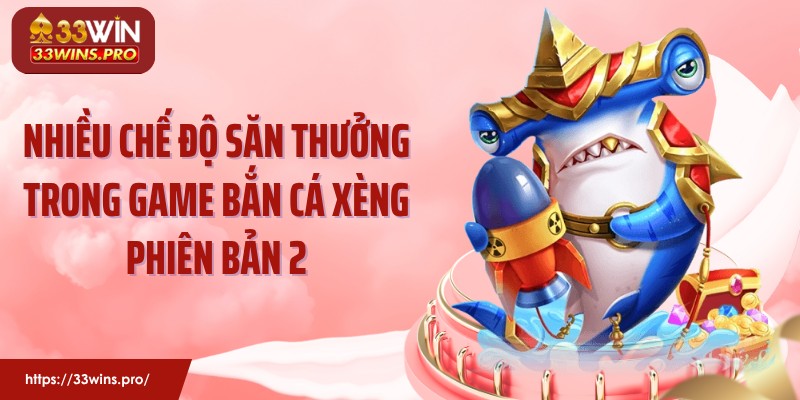 Nhiều chế độ săn thưởng trong game bắn cá xèng phiên bản 2