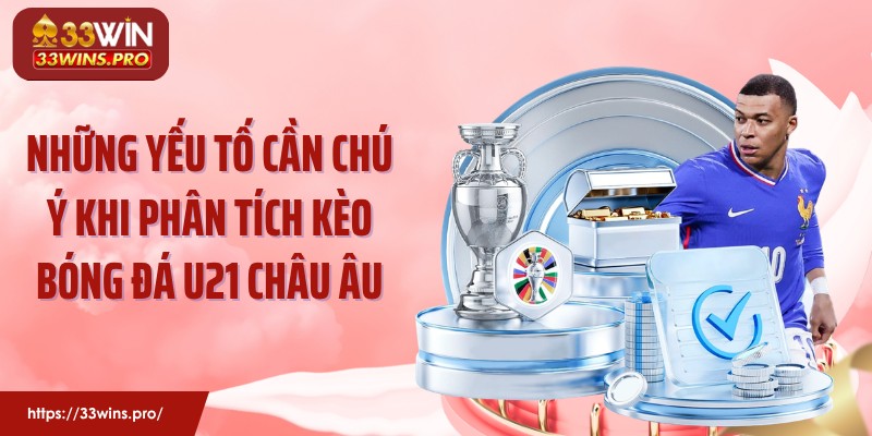 Những yếu tố cần chú ý khi phân tích kèo bóng đá U21 châu Âu