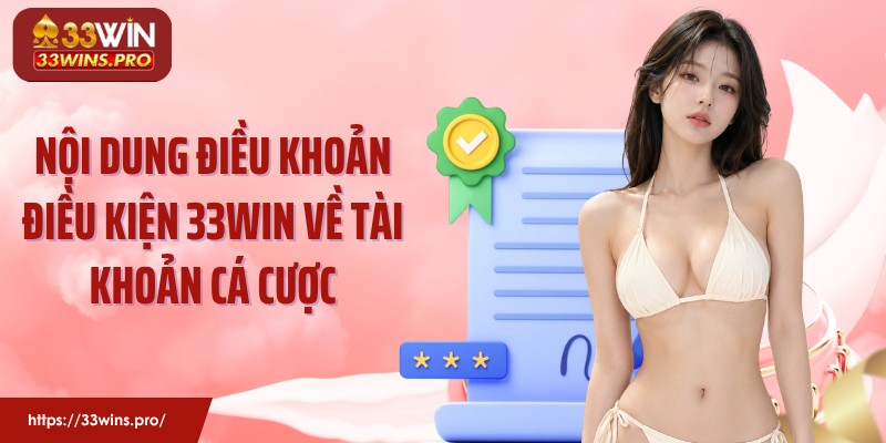Nội dung điều khoản điều kiện 33Win về tài khoản cá cược