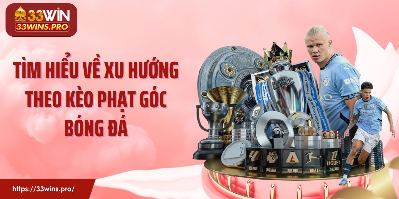 Tìm hiểu về xu hướng theo kèo phạt góc bóng đá