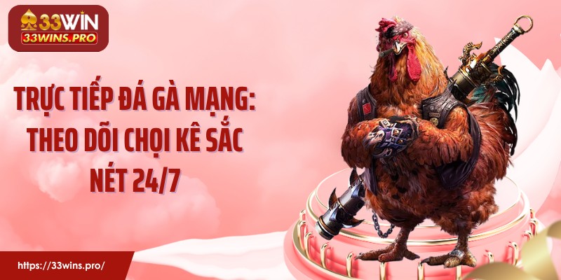 Trực Tiếp Đá Gà Mạng: Theo Dõi Chọi Kê Sắc Nét 24/7