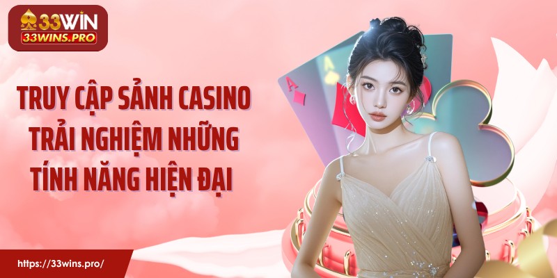 Truy cập sảnh casino trải nghiệm những tính năng hiện đại