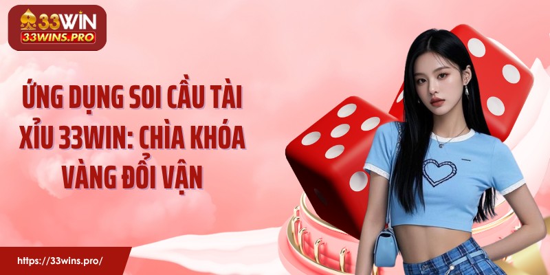 Ứng Dụng Soi Cầu Tài Xỉu 33WIN: Chìa Khóa Vàng Đổi Vận